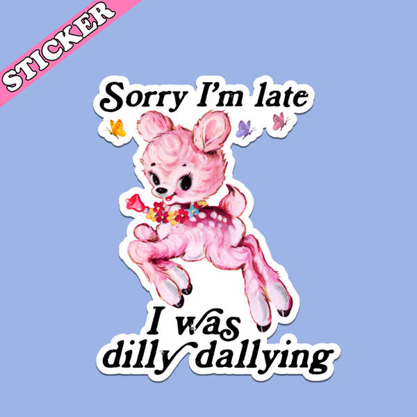 Sorry I’m Late I Was Dilly Dallying Sticker, Funny Kitsch