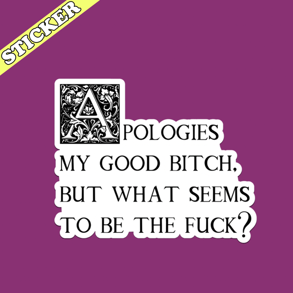 Apologies My Good Bitch Sticker, What Seems to Be the Fuck